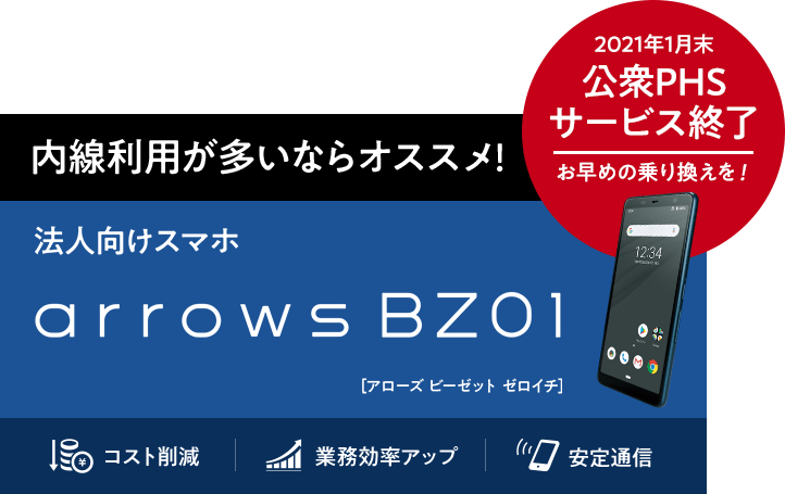 内線利用が多いならオススメ！　法人向けスマホ　arrows BZ01［アローズ ビーゼット ゼロイチ］　2021年1月末　公衆PHSサービス終了　お早めの乗り換えを！　コスト削減　業務効率アップ　安定通信