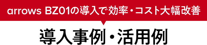 arrows BZ01の導入で効率・コスト大幅改善　導入事例・活用例