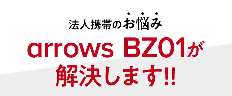 法人携帯のお悩み　arrows BZ01が解決します！！