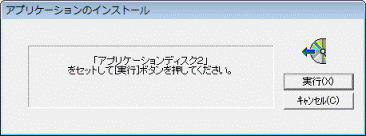 アプリケーションディスク2をセットして実行ボタンを押してください。が表示された場合の例