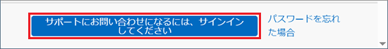 「サポートにお問い合わせになるには、サインインしてください」ボタンが表示された場合はクリック