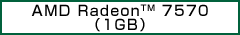 AMD Radeon™ 7570（1GB）