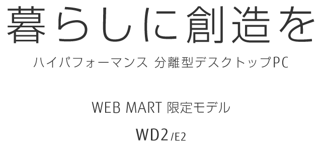 ハイパフォーマンス 分離型デスクトップPC WEB MART限定モデル WD2/E2