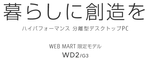 ハイパフォーマンス 分離型デスクトップPC WEB MART限定モデル WD2/G3