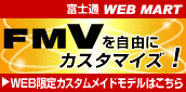 富士通 WEB MART FMVを自由にカスタマイズ！ WEB限定カスタムメイドモデルはこちら