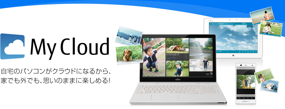 My Cloud：自宅のパソコンがクラウドになるから、家でも外でも、思いのままに楽しめる！