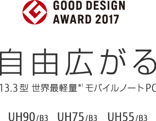 GOOD DESIGN AWARD 2017 自由広がる13.3型世界最軽量（※1）モバイルノートPC UH90/B3 UH75/B3 UH55/B3