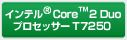 インテル® Core™2 Duo
プロセッサー T7250