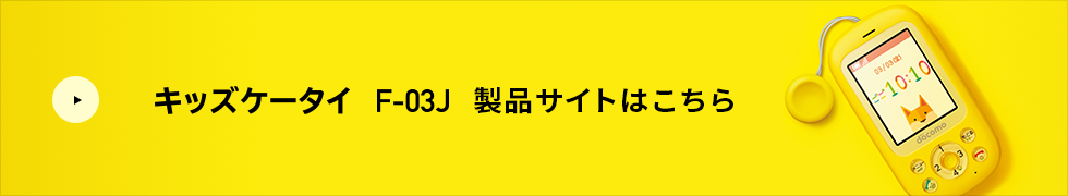 キッズケータイ F-03J 製品サイトはこちら