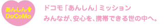 あんしんDoCoMo ドコモ「あんしん」ミッション みんなが、安心を、携帯できる世の中へ。