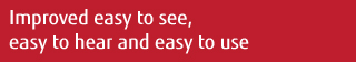 Improved easy to see, easy to hear and easy to use