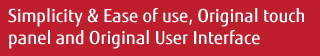 Simplicity & Ease of use, Original touch panel and Original User Interface