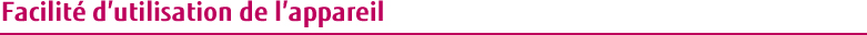 Facilité d'utilisation de l'appareil