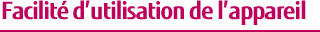 Facilité d'utilisation de l'appareil