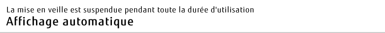 La mise en veille est suspendue pendant toute la durée d'utilisation Affichage automatique