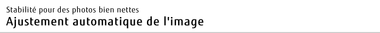 Stabilité pour des photos bien nettes Ajustement automatique de l'image