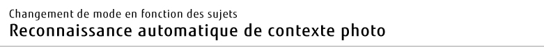 Changement de mode en fonction des sujets Reconnaissance automatique de contexte photo