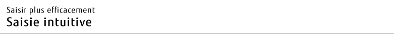 Saisir plus efficacement Saisie intuitive