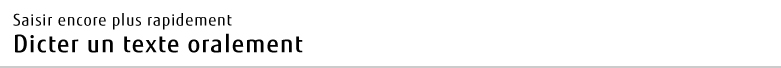 Saisir encore plus rapidement Dicter un texte oralement