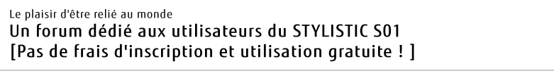 Le plaisir d'être relié au monde Un forum dédié aux utilisateurs du STYLISTIC S01 [Pas de frais d'inscription et utilisation gratuite ! ]