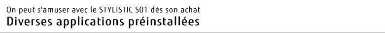On peut s'amuser avec le STYLISTIC S01 dès son achat Diverses applications préinstallées