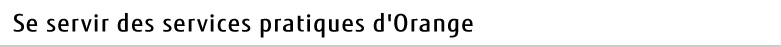 Se servir des services pratiques d'Orange