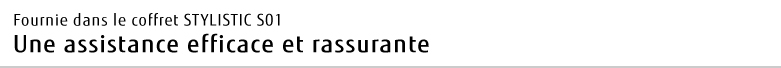 Fournie dans le coffret STYLISTIC S01 Une assistance efficace et rassurante