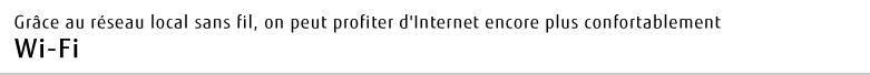 Grâce au réseau local sans fil, on peut profiter d'Internet encore plus confortablement Wi-Fi