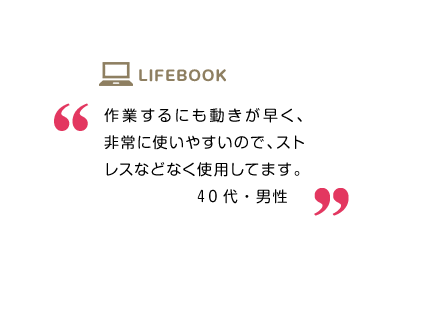 作業するにも動きが早く、非常に使いやすいので、ストレスなどなく使用してます。40代・男性