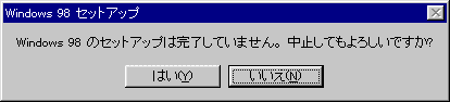 Windows98�̃Z�b�g�A�b�v�͊������Ă��܂���B���~���Ă���낵���ł���?
