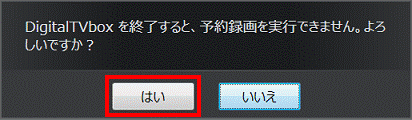 DigitalTVbox を終了すると、予約録画を実行できません。よろしいですか?