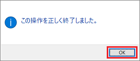 「この操作を正しく終了しました。」画面、「OK」ボタンをクリック