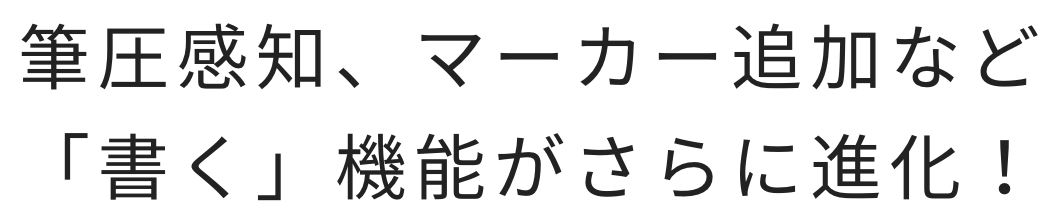 筆圧感知、マーカー追加など「書く」機能がさらに進化！