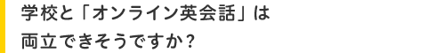 学校と「オンライン英会話」は両立できそうですか?