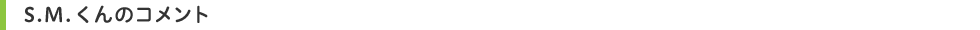 S.M.くんのコメント