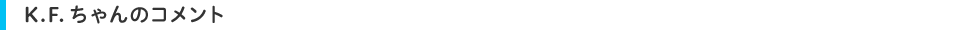 K.F.ちゃんのコメント
