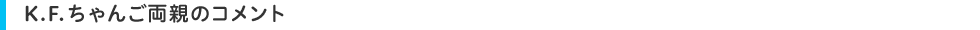 K.F.ちゃんご両親のコメント