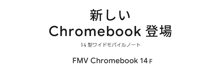 新しいChromebook登場 14型ワイドモバイルノート FMV Chromebook 14F