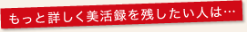 もっと詳しく美活録を残したい人は・・・