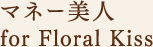 マネー美人 for Floral Kiss