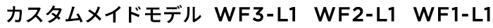 カスタムメイドモデル WF3-L1 WF2-L1 WF1-L1