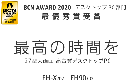 BCN AWARD 2020 デスクトップPC部門 最優秀賞受賞 最高の時間を 27型大画面 高画質デスクトップPC FH-X/D2 FH90/D2