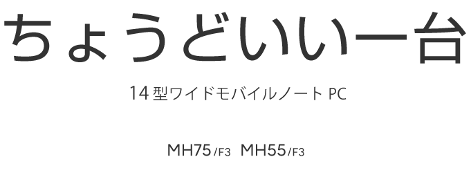 ちょうどいい一台 14型ワイドモバイルノートPC MH75/H1 MH55/H1