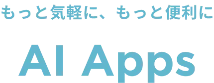 もっと気軽に、もっと便利に AI Apps