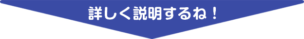 詳しく説明するね!