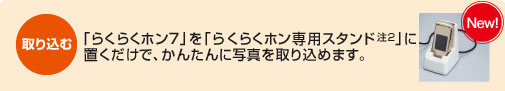 取り込む らくらくホン7をらくらくホン専用スタンド(注2)に置くだけで、かんたんに写真を取り込めます。