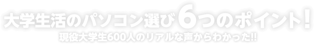 大学生活のパソコン選び 6つのポイント！ 現役大学生600人のリアルな声からわかった!!