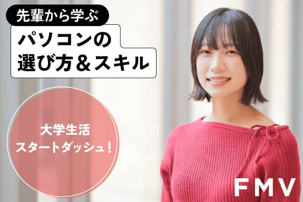先輩から学ぶパソコンの選び方&スキル 大学生活スタートダッシュ!