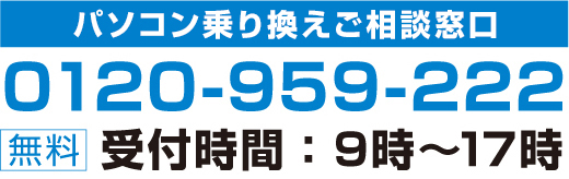 パソコン乗り換え ご相談窓口 0120-959-222 無料 受付時間:9時〜17時