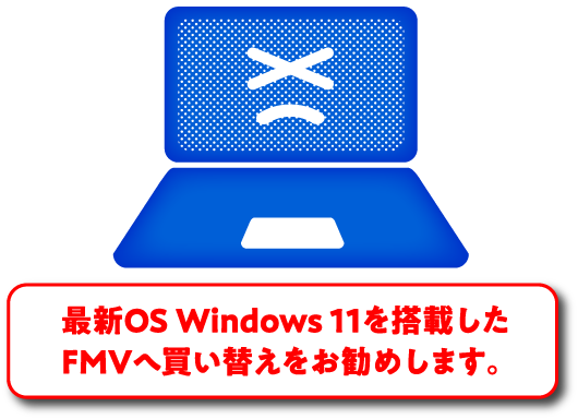 最新OS Windows 11を搭載したFMVへ買い替えをお勧めします。